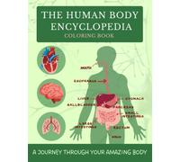 THE HUMAN BODY ENCYCLOPEDIA COLORING BOOK: A JOURNEY THROUGH YOUR AMAZING BODY: Unlock The Secrets Of Realistic and Accurate Depictions Of The Human ... Learning Methods For Drawing and Coloring.