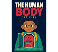 The Human Body for Kids: A Fun STEM Guide to Bones, Blood, the Brain, and How All of It Keeps You Alive, for Ages 8 to 12