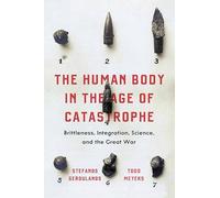 The Human Body in the Age of Catastrophe: Brittleness, Integration, Science, and the Great War
