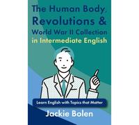 The Human Body, Revolutions & World War Ii Collection In Intermediate English: Learn English With Topics That Matter (Learn English With Jackie)
