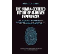 The Human-Centered Future of AI-Driven Experiences: The Definitive Blueprint for Designing Trust and Value in the age of Conversational AI.