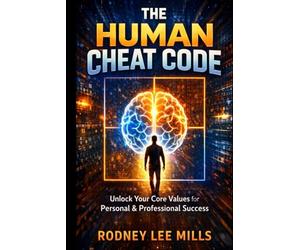 The Human Cheat Code: Unlock Your Core Values for Personal and Professional Growth
