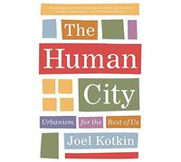 The Human City: Urbanism for the Rest of Us