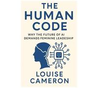 The Human Code: Why The Future Of Ai Demands Feminine Leadership