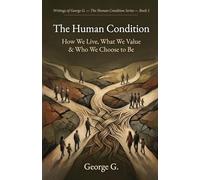 The Human Condition: How We Live, What We Value & Who We Choose to Be