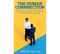 The Human Connection: Super Dave's Guide To Harnessing Your Greatest Asset In An Age Of Ai And Digital Expansion