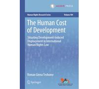 The Human Cost of Development: Situating Development-induced Displacement in International Human Rights Law