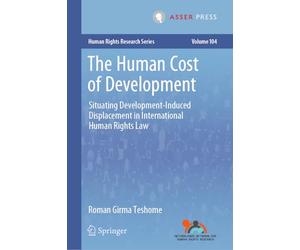 The Human Cost of Development: Situating Development-induced Displacement in International Human Rights Law