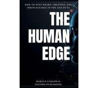 The Human Edge: How to Stay Smart, Creative, and Irreplaceable in the Age of AI