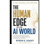 The Human Edge in an AI World: How Displaced Managers, Analysts, and Creatives Can Reclaim Their Value and Restart with Confidence