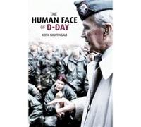 The Human Face of D-day: Walking the Battlefields of Normandy: Essays, Reflections, and Conversations With Veterans of the Longest Day