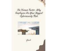 The Human Factor: Why Employees Are Your Biggest Cybersecurity Risk