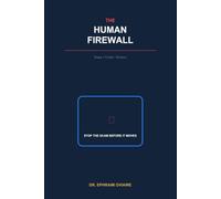 The human firewall: A Practical Defense System for Protecting Your Money, Identity, Family, and Business from AI Scams, Deepfakes, Voice Cloning, and Digital Manipulation