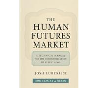 The Human Futures Market: A Technical Manual for the Commodification of Everything