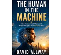 The Human in the Machine: How to Lead When AI Runs the System