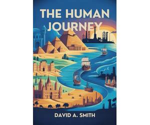 The Human Journey: From Prehistoric Beginnings Through Ancient Glory and Medieval Struggles to Modern Progress