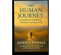 The Human Journey: Ten Pathways to Meaning, Resilience, and Hope in Life: An Inspirational Guide for Every Soul on Earth