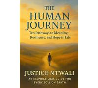 The Human Journey: Ten Pathways to Meaning, Resilience, and Hope in Life: An Inspirational Guide for Every Soul on Earth