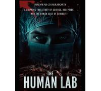 The Human Lab : A Gripping True Story of Science, Deception, and the Human Cost of Curiosity: Uncovering the Dark History of Unethical Human Experimentation