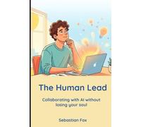 The Human Lead: Collaborating with AI Without Losing Your Soul