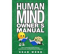 The Human Mind Owner's Manual: Your Connection to the Universe, Consciousness, and Non-Human Intelligence