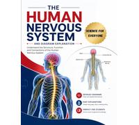The Human Nervous System and Diagram Explanation: Science for Everyone: Nervous System Structure and Function: Anatomy and Explanation Through Detailed Diagrams