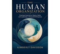 THE HUMAN ORGANIZATION: The employee perspective - where policy, leadership, safety, dignity, workload, belonging and organizational culture become lived experience.