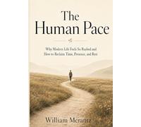 The Human Pace: Why Modern Life Feels So Rushed and How to Reclaim Time, Presence, and Rest