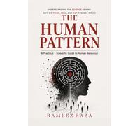 THE HUMAN PATTERN: UNDERSTANDING THE SCIENCE BEHIND WHY WE THINK, FEEL, AND ACT THE WAY WE DO