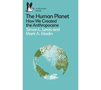The Human Planet: How We Created the Anthropocene