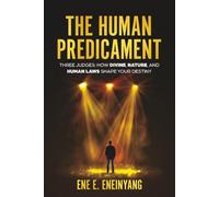 THE HUMAN PREDICAMENT: THREE JUDGES: HOW DIVINE, NATURE, AND HUMAN LAWS SHAPE YOUR DESTINY