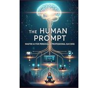 The Human Prompt: Master AI for Personal & Professional Success