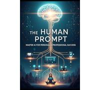 The Human Prompt: Master AI for Personal & Professional Success