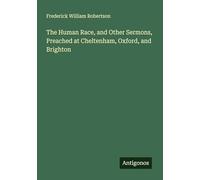 The Human Race, and Other Sermons, Preached at Cheltenham, Oxford, and Brighton