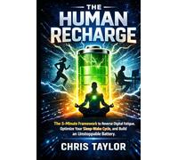 The Human Recharge: The 5-Minute Framework to Reverse Digital Fatigue, Optimize Your Sleep-Wake Cycle, and Build an Unstoppable Battery.