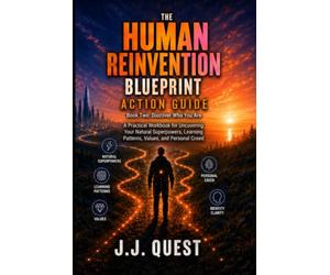 The Human Reinvention Blueprint Action Guide, Book Two: Discover Who You Are: A Practical Workbook for Uncovering Your Natural Superpowers, Learning Patterns, Values, and Personal Creed