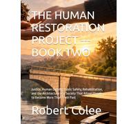 THE HUMAN RESTORATION PROJECT --- BOOK TWO: Justice, Human Dignity, Public Safety, Rehabilitation, and the Architecture of a Society That Allows People to Become More Than Their Past