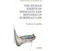 The Human Rights of Migrants and Refugees in European Law by Costello Dr Cathryn Andrew W Mellon Associate Professor in International Human Rights and Ref Cathryn Costello, (Auteur)