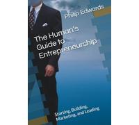 The Human’s Guide to Entrepreneurship: Starting, Building, Marketing, and Leading
