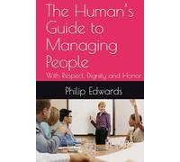 The Human’s Guide to Managing People: With Respect, Dignity and Honor