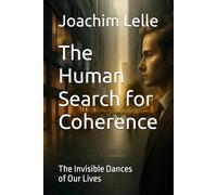 The Human Search for Coherence: The Invisible Dances of Our Lives