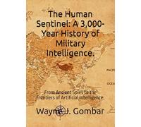 The Human Sentinel: A 3,000-Year History of Military Intelligence.: From Ancient Spies to the Frontiers of Artificial Intelligence.
