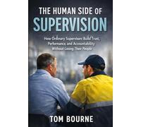 The Human Side of Supervision: How Ordinary Supervisors Build Trust, Performance, and Accountability Without Losing Their People