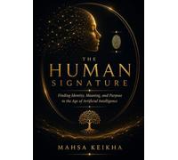 The Human Signature: Finding Identity, Meaning, and Purpose in the Age of Artificial Inteligence
