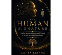 The Human Signature: Finding Identity, Meaning, and Purpose in the Age of Artificial Inteligence