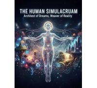 The Human Simulacrum: Architect Of Dreams, Weaver Of Reality