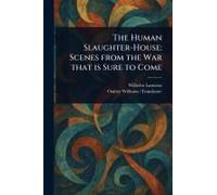 The Human Slaughter-House: Scenes From the War That is Sure to Come