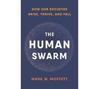The Human Swarm: How Our Societies Arise, Thrive, and Fall