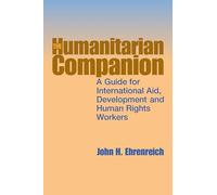 The Humanitarian Companion: A Guide For International Aid, Development And Human Rights Workers
