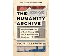 The Humanity Archive: Recovering the Soul of Black History from a Whitewashed American Myth